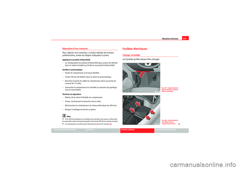 Seat Altea XL 2010 Manuel du propriétaire (in French) Situations diverses279
Pour rouler en toute sécurité
Utilisation
Conseils pratiques
Caractéristiques techniques
Réparation dune crevaison
Pour réparer une crevaison, une fois réalisés les trav Seat Altea XL 2010 Manuel du propriétaire (in French) Situations diverses279
Pour rouler en toute sécurité
Utilisation
Conseils pratiques
Caractéristiques techniques
Réparation dune crevaison
Pour réparer une crevaison, une fois réalisés les trav