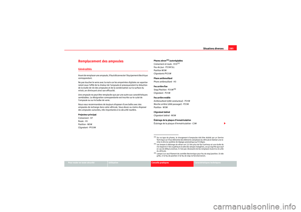 Seat Altea XL 2010  Manuel du propriétaire (in French)  Situations diverses285
Pour rouler en toute sécurité
Utilisation
Conseils pratiques
Caractéristiques techniques
Remplacement des ampoulesGénéralitésAvant de remplacer une ampoule, il faut décon