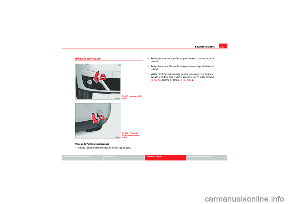 Seat Altea XL 2010 Manuel du propriétaire (in French) Situations diverses299
Pour rouler en toute sécurité
Utilisation
Conseils pratiques
Caractéristiques techniques
Œillets de remorquageVissage de lœillet de remorquage
– Retirez lœillet de rem Seat Altea XL 2010 Manuel du propriétaire (in French) Situations diverses299
Pour rouler en toute sécurité
Utilisation
Conseils pratiques
Caractéristiques techniques
Œillets de remorquageVissage de lœillet de remorquage
– Retirez lœillet de rem