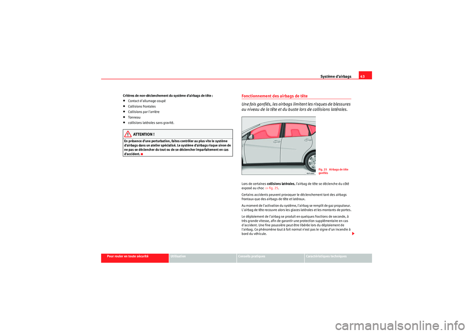 Seat Altea XL 2010 Manuel du propriétaire (in French) Système dairbags43
Pour rouler en toute sécurité
Utilisation
Conseils pratiques
Caractéristiques techniques
Critères de non-déclenchement du système dairbags de tête :
•Contact dallumage Seat Altea XL 2010 Manuel du propriétaire (in French) Système dairbags43
Pour rouler en toute sécurité
Utilisation
Conseils pratiques
Caractéristiques techniques
Critères de non-déclenchement du système dairbags de tête :
•Contact dallumage