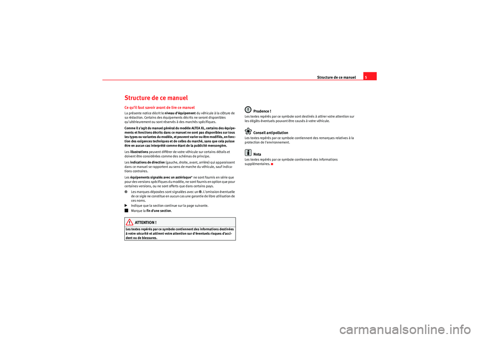 Seat Altea XL 2010  Manuel du propriétaire (in French)  Structure de ce manuel5
Structure de ce manuelCe quil faut savoir avant de lire ce manuelLa présente notice décrit le niveau déquipement du véhicule à la clôture de 
sa rédaction. Certains de
