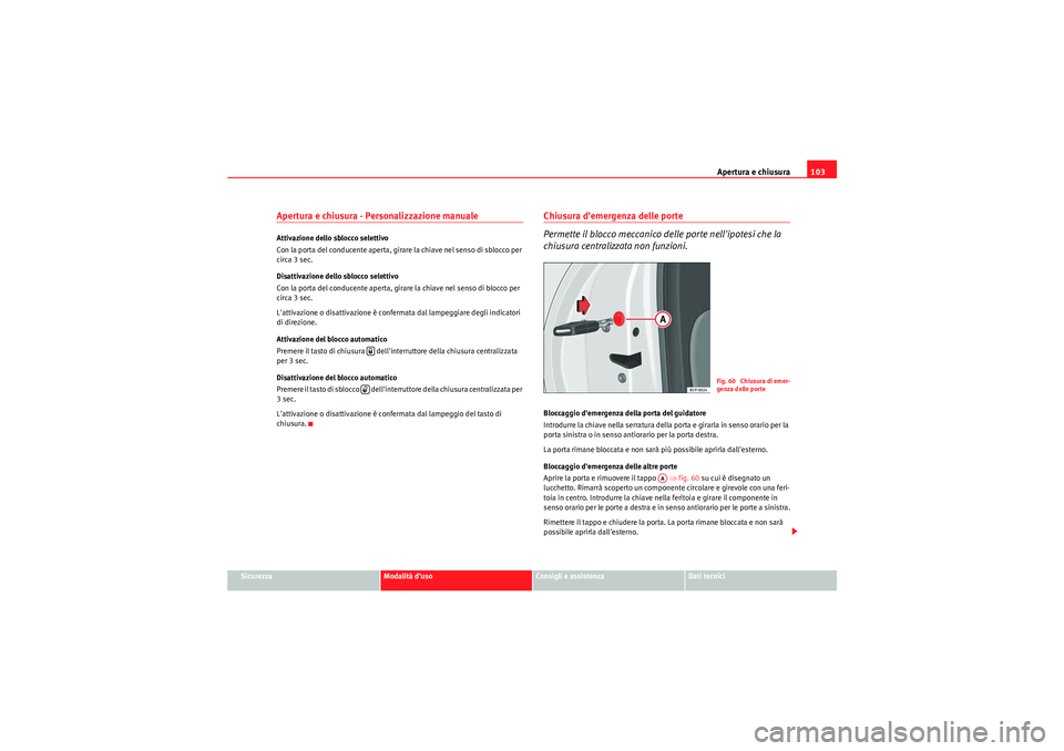 Seat Altea XL 2010  Manuale del proprietario (in Italian) Apertura e chiusura103
Sicurezza
Modalità d’uso
Consigli e assistenza
Dati tecnici
Apertura e chiusura - Personalizzazione manuale Attivazione dello sblocco selettivo
Con la porta del conducente ap