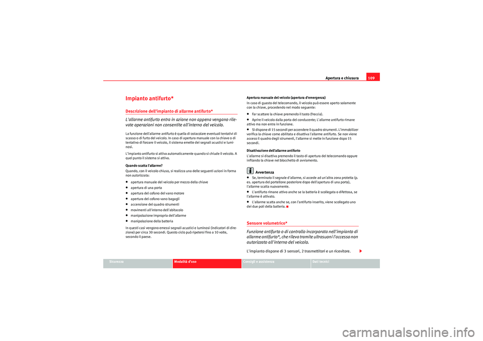 Seat Altea XL 2010 Manuale del proprietario (in Italian) Apertura e chiusura109
Sicurezza
Modalità d’uso
Consigli e assistenza
Dati tecnici
Impianto antifurto*Descrizione dellimpianto di allarme antifurto*
Lallarme antifurto entra in azione non appena Seat Altea XL 2010 Manuale del proprietario (in Italian) Apertura e chiusura109
Sicurezza
Modalità d’uso
Consigli e assistenza
Dati tecnici
Impianto antifurto*Descrizione dellimpianto di allarme antifurto*
Lallarme antifurto entra in azione non appena
