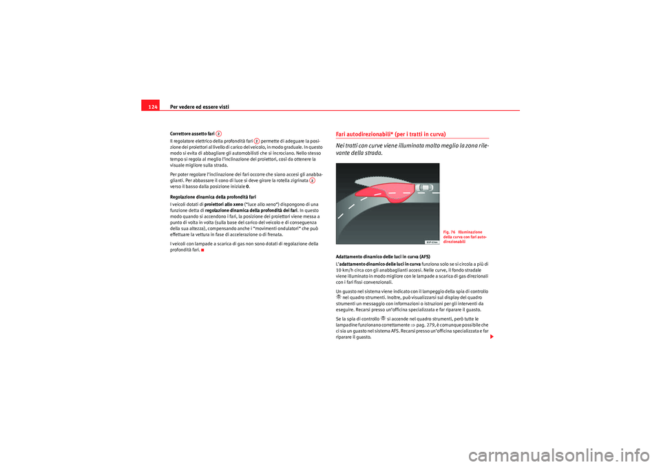 Seat Altea XL 2010 Manuale del proprietario (in Italian) Per vedere ed essere visti
124Correttore assetto fari
Il regolatore elettrico della profondità fari permette di adeguare la posi-
zione dei proiettori al livello di carico del veicolo, in modo gra Seat Altea XL 2010 Manuale del proprietario (in Italian) Per vedere ed essere visti
124Correttore assetto fari
Il regolatore elettrico della profondità fari permette di adeguare la posi-
zione dei proiettori al livello di carico del veicolo, in modo gra