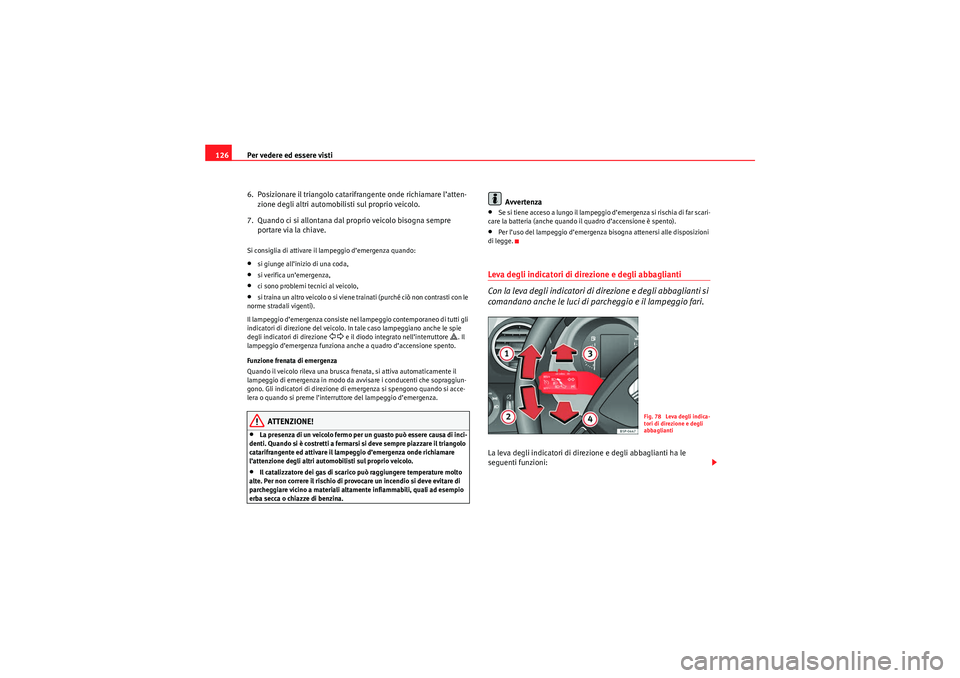 Seat Altea XL 2010 Manuale del proprietario (in Italian) Per vedere ed essere visti
126
6. Posizionare il triangolo catarifrangente onde richiamare l’atten-zione degli altri automobilisti sul proprio veicolo.
7. Quando ci si allontana dal proprio veicol Seat Altea XL 2010 Manuale del proprietario (in Italian) Per vedere ed essere visti
126
6. Posizionare il triangolo catarifrangente onde richiamare l’atten-zione degli altri automobilisti sul proprio veicolo.
7. Quando ci si allontana dal proprio veicol