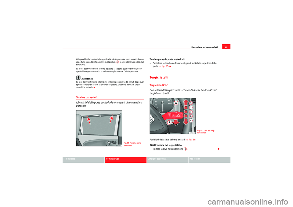 Seat Altea XL 2010 Manuale del proprietario (in Italian) Per vedere ed essere visti131
Sicurezza
Modalità d’uso
Consigli e assistenza
Dati tecnici
Gli specchietti di cortesia integrati nelle alette parasole sono protetti da una
copertura. Quando si fa s Seat Altea XL 2010 Manuale del proprietario (in Italian) Per vedere ed essere visti131
Sicurezza
Modalità d’uso
Consigli e assistenza
Dati tecnici
Gli specchietti di cortesia integrati nelle alette parasole sono protetti da una
copertura. Quando si fa s