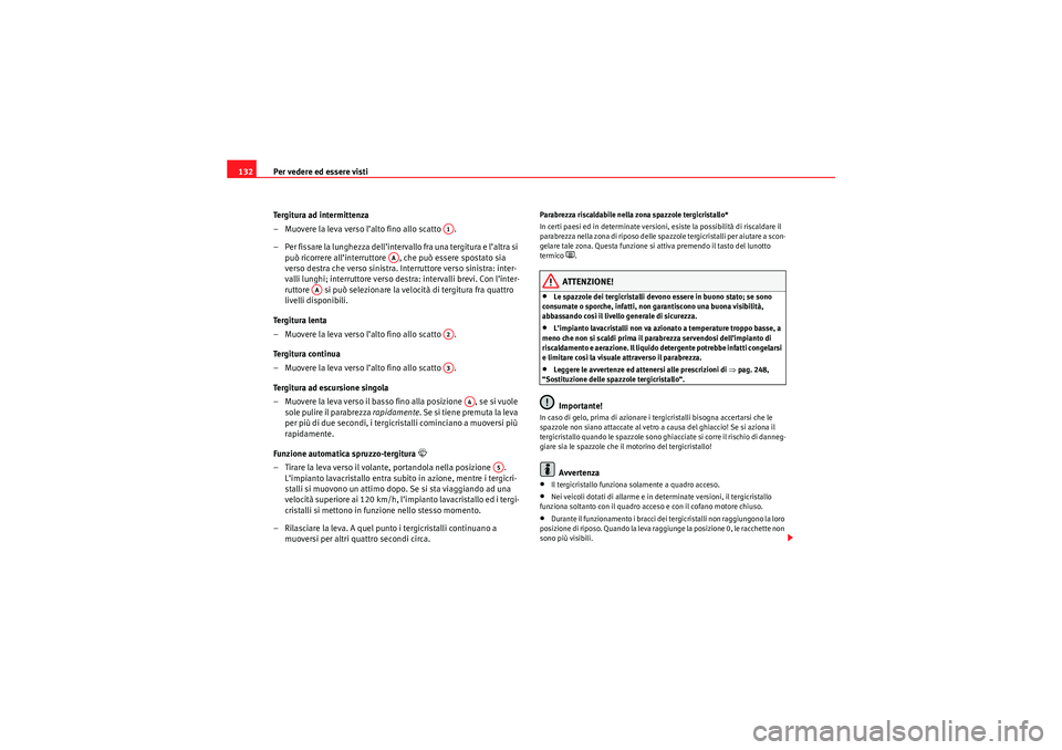 Seat Altea XL 2010 Manuale del proprietario (in Italian) Per vedere ed essere visti
132
Tergitura ad intermittenza
– Muovere la leva verso l’alto fino allo scatto .
– Per fissare la lunghezza dell’intervallo fra una tergitura e l’altra si può r Seat Altea XL 2010 Manuale del proprietario (in Italian) Per vedere ed essere visti
132
Tergitura ad intermittenza
– Muovere la leva verso l’alto fino allo scatto .
– Per fissare la lunghezza dell’intervallo fra una tergitura e l’altra si può r