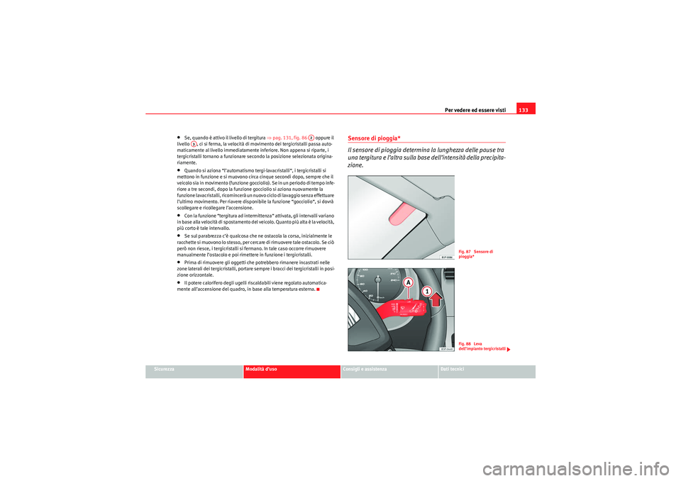 Seat Altea XL 2010 Manuale del proprietario (in Italian) Per vedere ed essere visti133
Sicurezza
Modalità d’uso
Consigli e assistenza
Dati tecnici
•Se, quando è attivo il livello di tergitura ⇒pag. 131, fig. 86 oppure il
livello , ci si ferma, Seat Altea XL 2010 Manuale del proprietario (in Italian) Per vedere ed essere visti133
Sicurezza
Modalità d’uso
Consigli e assistenza
Dati tecnici
•Se, quando è attivo il livello di tergitura ⇒pag. 131, fig. 86 oppure il
livello , ci si ferma,