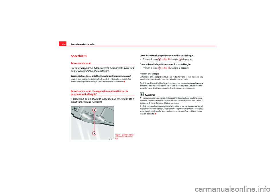Seat Altea XL 2010 Manuale del proprietario (in Italian) Per vedere ed essere visti
136SpecchiettiRetrovisore interno
Per poter viaggiare in tutta sicurezza è importante avere una
buona visuale dal lunotto posteriore.Specchietto in posizione antiabbagliam Seat Altea XL 2010 Manuale del proprietario (in Italian) Per vedere ed essere visti
136SpecchiettiRetrovisore interno
Per poter viaggiare in tutta sicurezza è importante avere una
buona visuale dal lunotto posteriore.Specchietto in posizione antiabbagliam