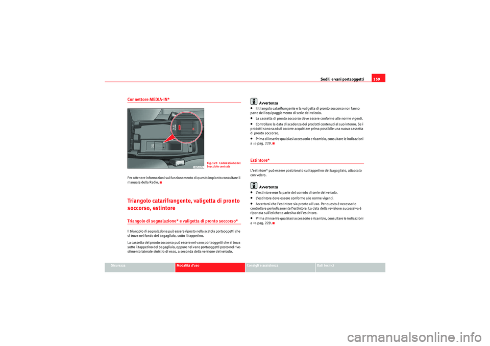 Seat Altea XL 2010 Manuale del proprietario (in Italian) Sedili e vani portaoggetti159
Sicurezza
Modalità d’uso
Consigli e assistenza
Dati tecnici
Connettore MEDIA-IN*Per ottenere informazioni sul funzionamento di questo impianto consultare il
manuale d Seat Altea XL 2010 Manuale del proprietario (in Italian) Sedili e vani portaoggetti159
Sicurezza
Modalità d’uso
Consigli e assistenza
Dati tecnici
Connettore MEDIA-IN*Per ottenere informazioni sul funzionamento di questo impianto consultare il
manuale d