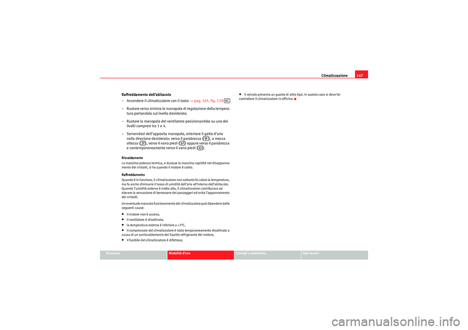 Seat Altea XL 2010 Manuale del proprietario (in Italian) Climatizzazione167
Sicurezza
Modalità d’uso
Consigli e assistenza
Dati tecnici
Raffreddamento dell’abitacolo
– Accendere il climatizzatore con il tasto ⇒pag. 165, fig. 129
– Ruotare vers Seat Altea XL 2010 Manuale del proprietario (in Italian) Climatizzazione167
Sicurezza
Modalità d’uso
Consigli e assistenza
Dati tecnici
Raffreddamento dell’abitacolo
– Accendere il climatizzatore con il tasto ⇒pag. 165, fig. 129
– Ruotare vers