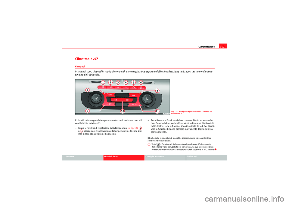Seat Altea XL 2010 Manuale del proprietario (in Italian) Climatizzazione169
Sicurezza
Modalità d’uso
Consigli e assistenza
Dati tecnici
Climatronic 2C*Comandi
I comandi sono disposti in modo da consentire una regolazione separata della climatizzazione ne Seat Altea XL 2010 Manuale del proprietario (in Italian) Climatizzazione169
Sicurezza
Modalità d’uso
Consigli e assistenza
Dati tecnici
Climatronic 2C*Comandi
I comandi sono disposti in modo da consentire una regolazione separata della climatizzazione ne