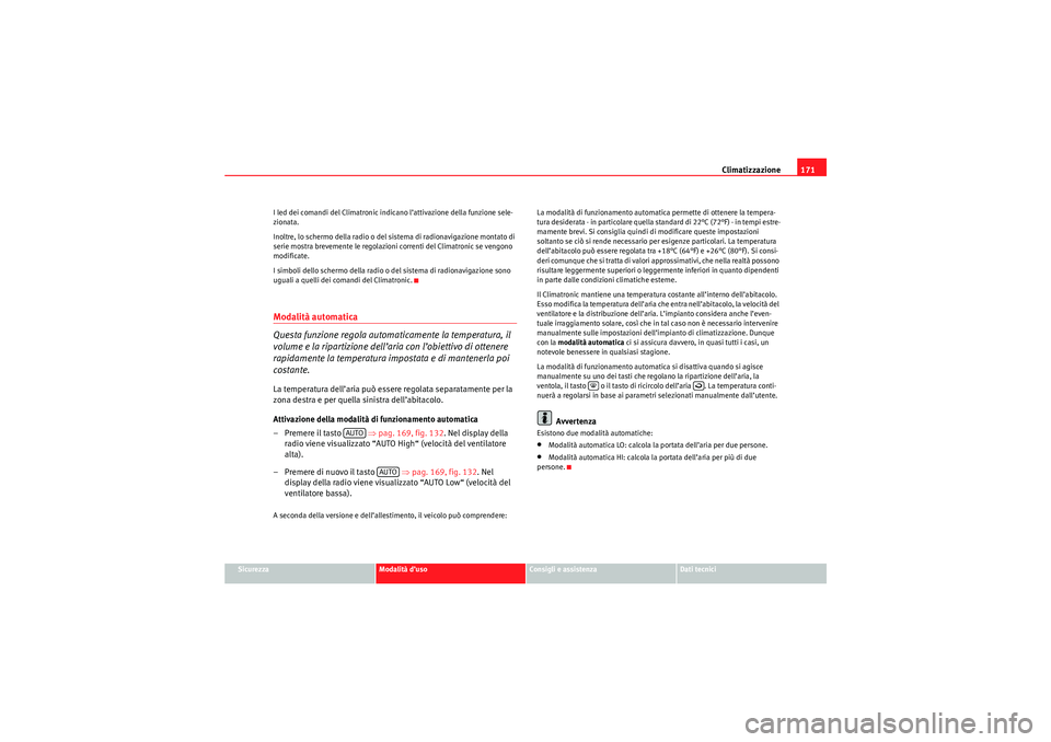 Seat Altea XL 2010 Manuale del proprietario (in Italian) Climatizzazione171
Sicurezza
Modalità d’uso
Consigli e assistenza
Dati tecnici
I led dei comandi del Climatronic indicano l’attivazione della funzione sele-
zionata.
Inoltre, lo schermo della rad Seat Altea XL 2010 Manuale del proprietario (in Italian) Climatizzazione171
Sicurezza
Modalità d’uso
Consigli e assistenza
Dati tecnici
I led dei comandi del Climatronic indicano l’attivazione della funzione sele-
zionata.
Inoltre, lo schermo della rad