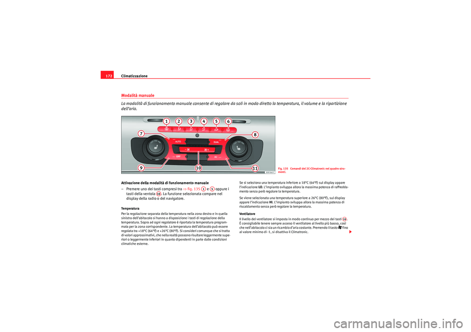 Seat Altea XL 2010 Manuale del proprietario (in Italian) Climatizzazione
172Modalità manuale
La modalità di funzionamento manuale consente di regolare da soli in modo diretto la temperatura, il volume e la ripartizione
dell’aria.Attivazione della moda Seat Altea XL 2010 Manuale del proprietario (in Italian) Climatizzazione
172Modalità manuale
La modalità di funzionamento manuale consente di regolare da soli in modo diretto la temperatura, il volume e la ripartizione
dell’aria.Attivazione della moda