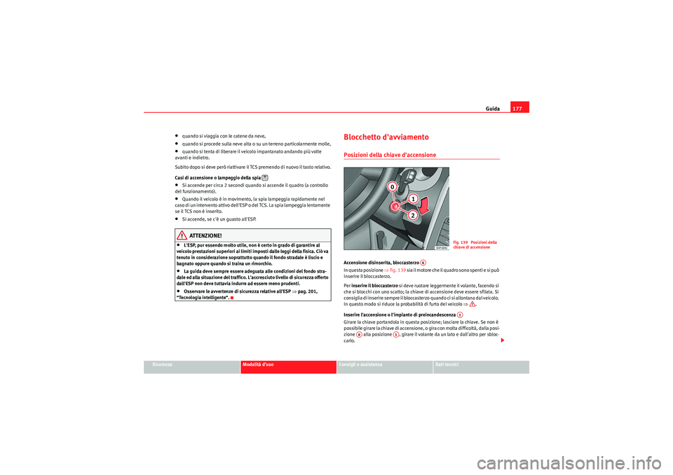 Seat Altea XL 2010 Manuale del proprietario (in Italian) Guida177
Sicurezza
Modalità d’uso
Consigli e assistenza
Dati tecnici
•quando si viaggia con le catene da neve,•quando si procede sulla neve alta o su un terreno particolarmente molle,•quando Seat Altea XL 2010 Manuale del proprietario (in Italian) Guida177
Sicurezza
Modalità d’uso
Consigli e assistenza
Dati tecnici
•quando si viaggia con le catene da neve,•quando si procede sulla neve alta o su un terreno particolarmente molle,•quando