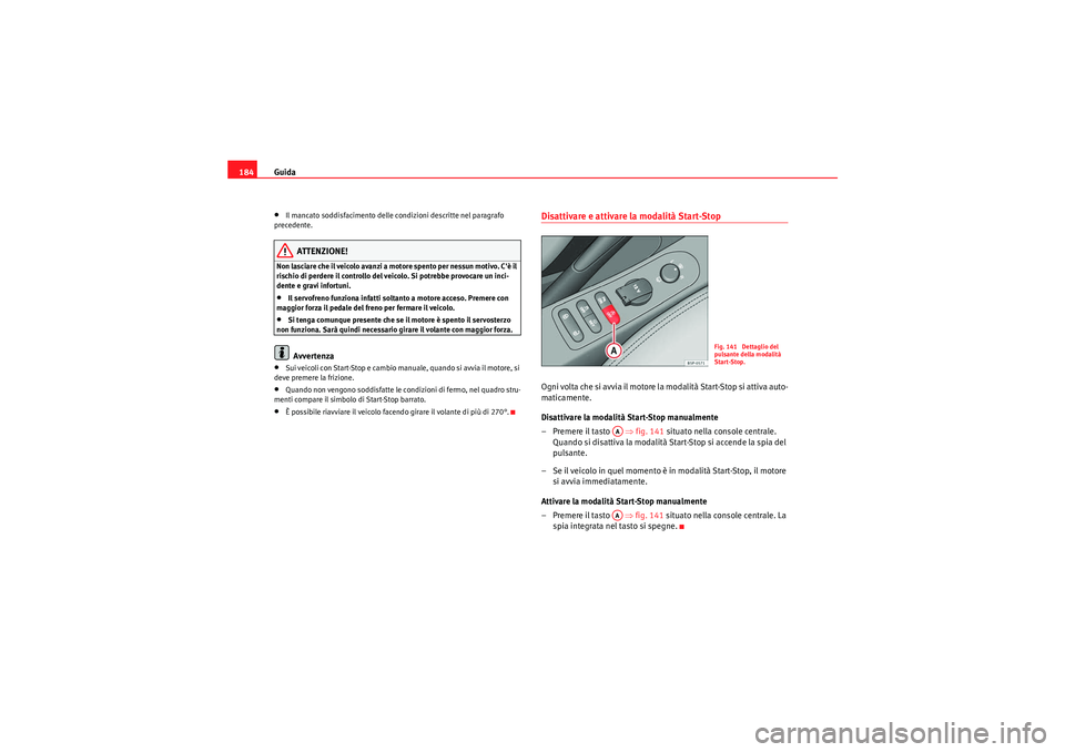 Seat Altea XL 2010 Manuale del proprietario (in Italian) Guida
184•Il mancato soddisfacimento delle condizioni descritte nel paragrafo
precedente.ATTENZIONE!
Non lasciare che il veicolo avanzi a motore spento per nessun motivo. Cè il
rischio di perder Seat Altea XL 2010 Manuale del proprietario (in Italian) Guida
184•Il mancato soddisfacimento delle condizioni descritte nel paragrafo
precedente.ATTENZIONE!
Non lasciare che il veicolo avanzi a motore spento per nessun motivo. Cè il
rischio di perder