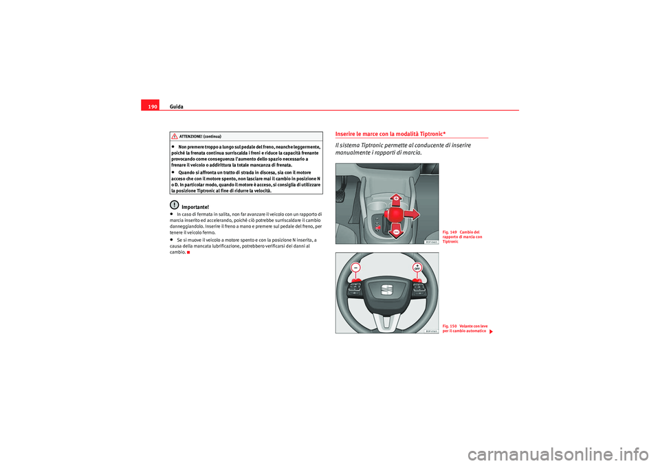 Seat Altea XL 2010 Manuale del proprietario (in Italian) Guida
190•Non premere troppo a lungo sul pedale del freno, neanche leggermente,
poiché la frenata continua surriscalda i freni e riduce la capacità frenante
provocando come conseguenza laumento Seat Altea XL 2010 Manuale del proprietario (in Italian) Guida
190•Non premere troppo a lungo sul pedale del freno, neanche leggermente,
poiché la frenata continua surriscalda i freni e riduce la capacità frenante
provocando come conseguenza laumento