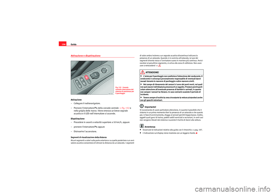 Seat Altea XL 2010 Manuale del proprietario (in Italian) Guida
196Attivazione e disattivazioneAttivazione
– Collegare il radionavigatore.
– Premere linterruttore
della console centrale ⇒fig. 152 o
nella griglia delle marce. Viene emesso un br Seat Altea XL 2010 Manuale del proprietario (in Italian) Guida
196Attivazione e disattivazioneAttivazione
– Collegare il radionavigatore.
– Premere linterruttore
della console centrale ⇒fig. 152 o
nella griglia delle marce. Viene emesso un br