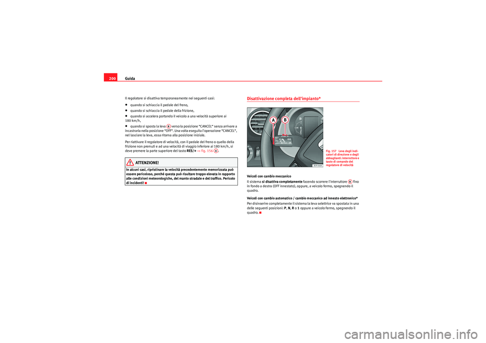 Seat Altea XL 2010 Manuale del proprietario (in Italian) Guida
200Il regolatore si disattiva temporaneamente nei seguenti casi:•quando si schiaccia il pedale del freno,•quando si schiaccia il pedale della frizione,•quando si accelera portando il veico Seat Altea XL 2010 Manuale del proprietario (in Italian) Guida
200Il regolatore si disattiva temporaneamente nei seguenti casi:•quando si schiaccia il pedale del freno,•quando si schiaccia il pedale della frizione,•quando si accelera portando il veico