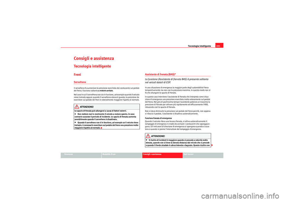 Seat Altea XL 2010  Manuale del proprietario (in Italian) Tecnologia intelligente201
Sicurezza
Modalità d’uso
Consigli e assistenza
Dati tecnici
Consigli e assistenzaTecnologia intelligenteFreniServofrenoIl servofreno fa aumentare la pressione esercitata 