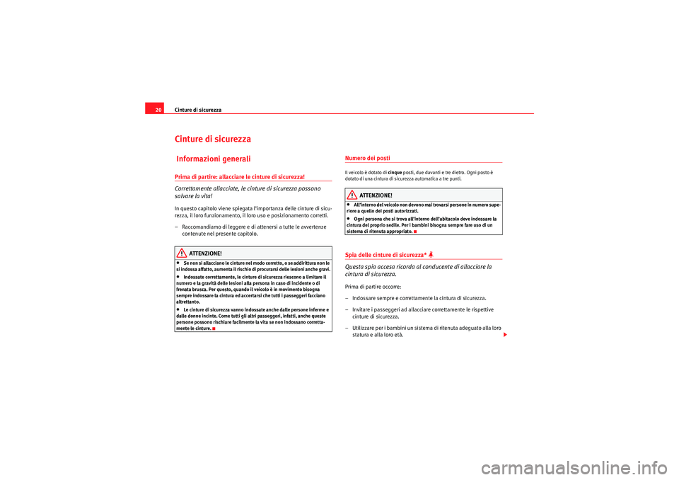 Seat Altea XL 2010 Manuale del proprietario (in Italian) Cinture di sicurezza
20Cinture di sicurezza Informazioni generaliPrima di partire: allacciare le cinture di sicurezza!
Correttamente allacciate, le cinture di sicurezza possono
salvare la vita!In que Seat Altea XL 2010 Manuale del proprietario (in Italian) Cinture di sicurezza
20Cinture di sicurezza Informazioni generaliPrima di partire: allacciare le cinture di sicurezza!
Correttamente allacciate, le cinture di sicurezza possono
salvare la vita!In que