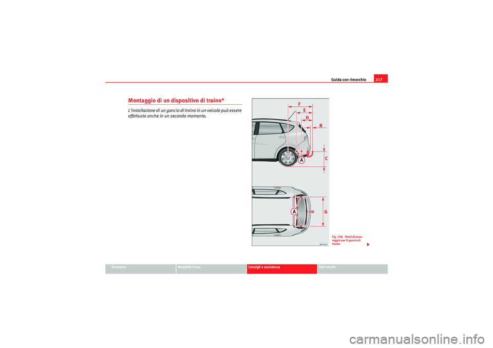 Seat Altea XL 2010 Manuale del proprietario (in Italian) Guida con rimorchio217
Sicurezza
Modalità d’uso
Consigli e assistenza
Dati tecnici
Montaggio di un dispositivo di traino*L’installazione di un gancio di traino in un veicolo può essere
effettua Seat Altea XL 2010 Manuale del proprietario (in Italian) Guida con rimorchio217
Sicurezza
Modalità d’uso
Consigli e assistenza
Dati tecnici
Montaggio di un dispositivo di traino*L’installazione di un gancio di traino in un veicolo può essere
effettua