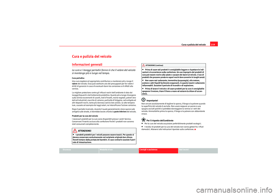 Seat Altea XL 2010 Manuale del proprietario (in Italian) Cura e pulizia del veicolo219
Sicurezza
Modalità d’uso
Consigli e assistenza
Dati tecnici
Cura e pulizia del veicoloInformazioni generaliLa cura e i lavaggi periodici fanno sì che il valore del ve Seat Altea XL 2010 Manuale del proprietario (in Italian) Cura e pulizia del veicolo219
Sicurezza
Modalità d’uso
Consigli e assistenza
Dati tecnici
Cura e pulizia del veicoloInformazioni generaliLa cura e i lavaggi periodici fanno sì che il valore del ve