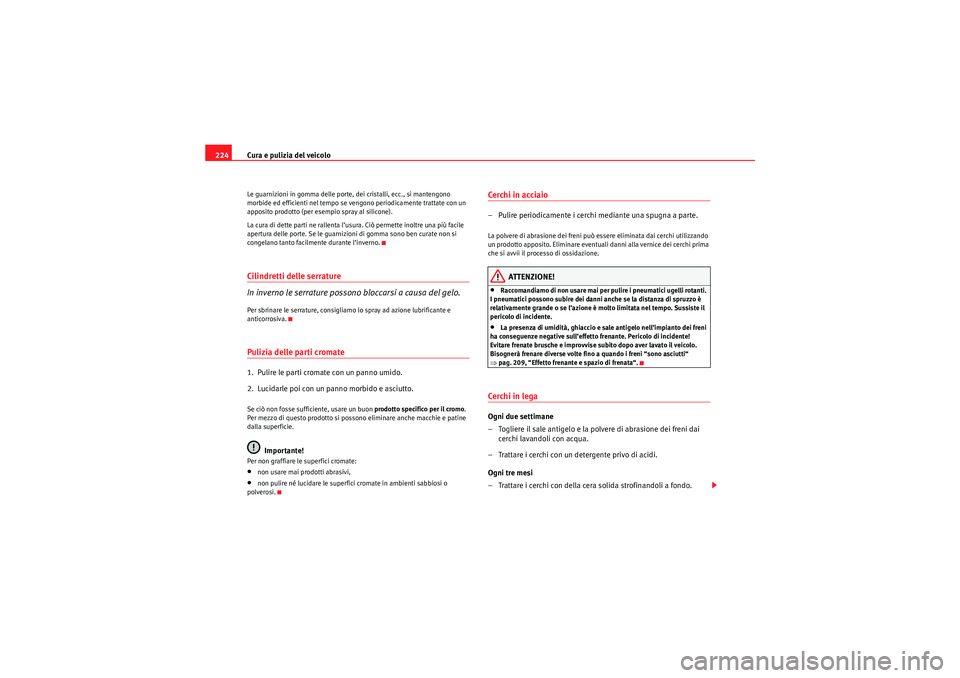 Seat Altea XL 2010 Manuale del proprietario (in Italian) Cura e pulizia del veicolo
224Le guarnizioni in gomma delle porte, dei cristalli, ecc., si mantengono
morbide ed efficienti nel tempo se vengono periodicamente trattate con un
apposito prodotto (per Seat Altea XL 2010 Manuale del proprietario (in Italian) Cura e pulizia del veicolo
224Le guarnizioni in gomma delle porte, dei cristalli, ecc., si mantengono
morbide ed efficienti nel tempo se vengono periodicamente trattate con un
apposito prodotto (per