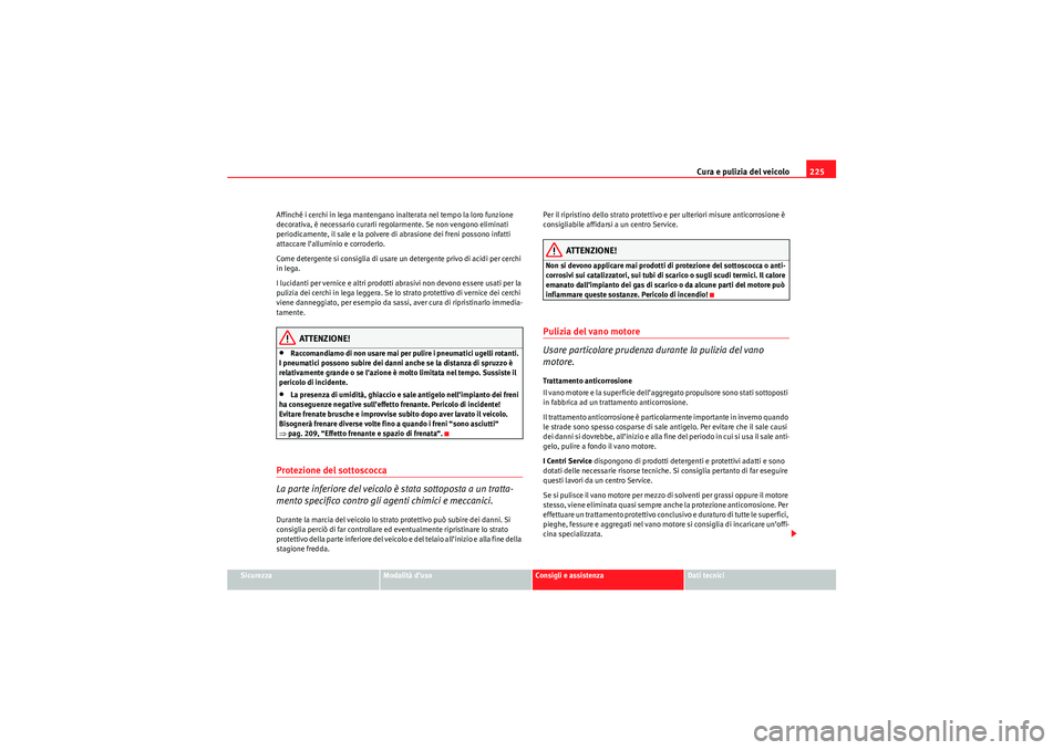 Seat Altea XL 2010 Manuale del proprietario (in Italian) Cura e pulizia del veicolo225
Sicurezza
Modalità d’uso
Consigli e assistenza
Dati tecnici
Affinché i cerchi in lega mantengano inalterata nel tempo la loro funzione
decorativa, è necessario cura Seat Altea XL 2010 Manuale del proprietario (in Italian) Cura e pulizia del veicolo225
Sicurezza
Modalità d’uso
Consigli e assistenza
Dati tecnici
Affinché i cerchi in lega mantengano inalterata nel tempo la loro funzione
decorativa, è necessario cura