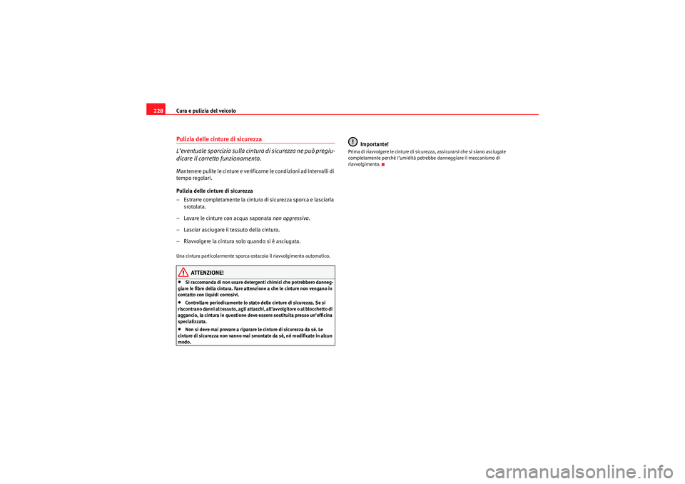 Seat Altea XL 2010 Manuale del proprietario (in Italian) Cura e pulizia del veicolo
228Pulizia delle cinture di sicurezza
L’eventuale sporcizia sulla cintura di sicurezza ne può pregiu-
dicare il corretto funzionamento.Mantenere pulite le cinture e verif Seat Altea XL 2010 Manuale del proprietario (in Italian) Cura e pulizia del veicolo
228Pulizia delle cinture di sicurezza
L’eventuale sporcizia sulla cintura di sicurezza ne può pregiu-
dicare il corretto funzionamento.Mantenere pulite le cinture e verif