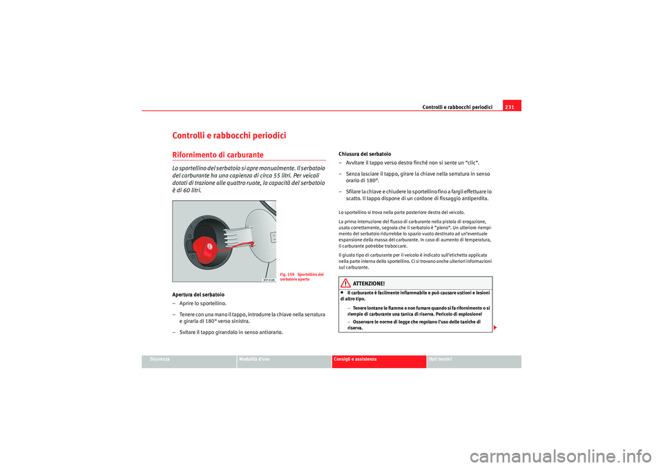 Seat Altea XL 2010 Manuale del proprietario (in Italian) Controlli e rabbocchi periodici231
Sicurezza
Modalità d’uso
Consigli e assistenza
Dati tecnici
Controlli e rabbocchi periodiciRifornimento di carburanteLo sportellino del serbatoio si apre manualme Seat Altea XL 2010 Manuale del proprietario (in Italian) Controlli e rabbocchi periodici231
Sicurezza
Modalità d’uso
Consigli e assistenza
Dati tecnici
Controlli e rabbocchi periodiciRifornimento di carburanteLo sportellino del serbatoio si apre manualme
