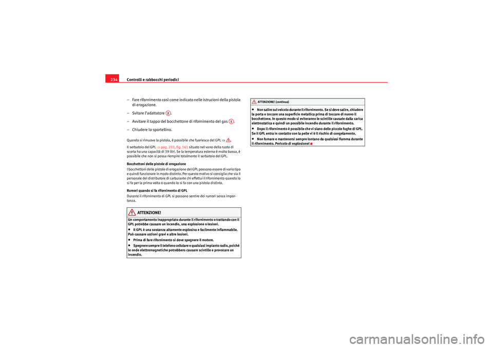 Seat Altea XL 2010 Manuale del proprietario (in Italian) Controlli e rabbocchi periodici
234
– Fare rifornimento così come indicato nelle istruzioni della pistola di erogazione.
– Svitare l’adattatore .
– Avvitare il tappo del bocchettone di rifor Seat Altea XL 2010 Manuale del proprietario (in Italian) Controlli e rabbocchi periodici
234
– Fare rifornimento così come indicato nelle istruzioni della pistola di erogazione.
– Svitare l’adattatore .
– Avvitare il tappo del bocchettone di rifor