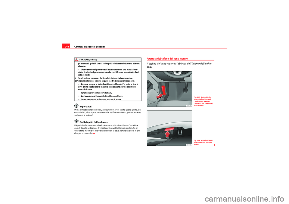 Seat Altea XL 2010 Manuale del proprietario (in Italian) Controlli e rabbocchi periodici
240
gli eventuali gioielli, tirarsi su i capelli e indossare indumenti aderenti
al corpo.
− Evitare sempre di premere sull’acceleratore con una marcia inne-
stata. Seat Altea XL 2010 Manuale del proprietario (in Italian) Controlli e rabbocchi periodici
240
gli eventuali gioielli, tirarsi su i capelli e indossare indumenti aderenti
al corpo.
− Evitare sempre di premere sull’acceleratore con una marcia inne-
stata.