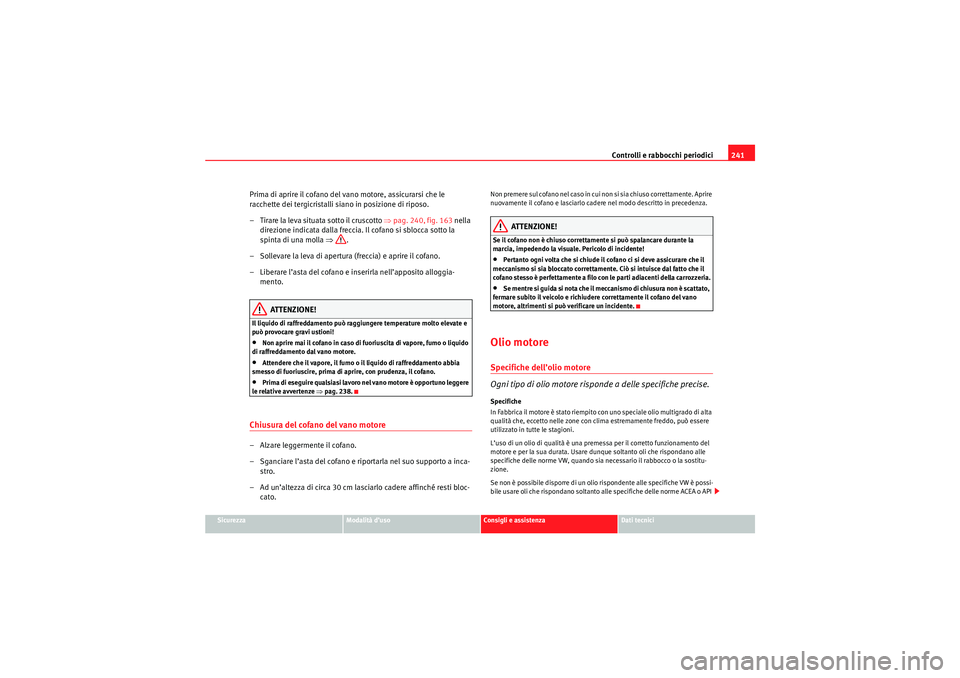 Seat Altea XL 2010 Manuale del proprietario (in Italian) Controlli e rabbocchi periodici241
Sicurezza
Modalità d’uso
Consigli e assistenza
Dati tecnici
Prima di aprire il cofano del vano motore, assicurarsi che le
racchette dei tergicristalli siano in p Seat Altea XL 2010 Manuale del proprietario (in Italian) Controlli e rabbocchi periodici241
Sicurezza
Modalità d’uso
Consigli e assistenza
Dati tecnici
Prima di aprire il cofano del vano motore, assicurarsi che le
racchette dei tergicristalli siano in p