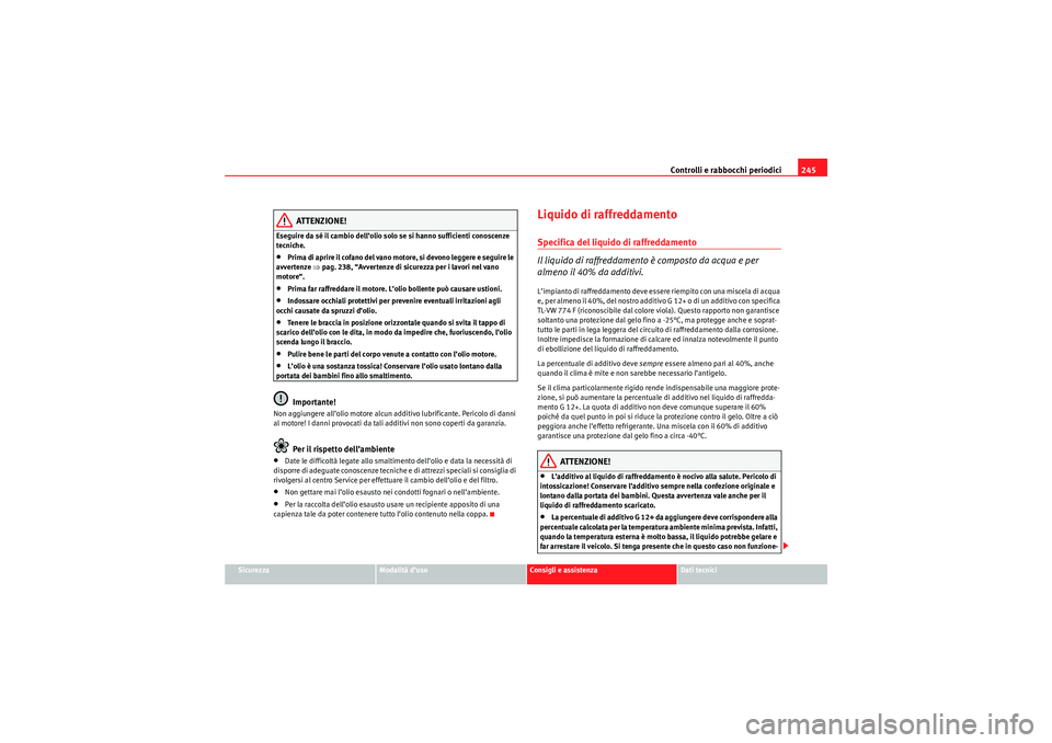 Seat Altea XL 2010 Manuale del proprietario (in Italian) Controlli e rabbocchi periodici245
Sicurezza
Modalità d’uso
Consigli e assistenza
Dati tecnici
ATTENZIONE!
Eseguire da sé il cambio dell’olio solo se si hanno sufficienti conoscenze
tecniche. Seat Altea XL 2010 Manuale del proprietario (in Italian) Controlli e rabbocchi periodici245
Sicurezza
Modalità d’uso
Consigli e assistenza
Dati tecnici
ATTENZIONE!
Eseguire da sé il cambio dell’olio solo se si hanno sufficienti conoscenze
tecniche.