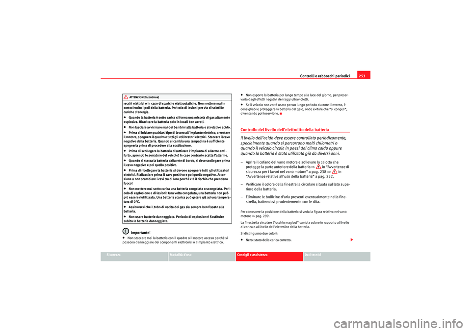 Seat Altea XL 2010 Manuale del proprietario (in Italian) Controlli e rabbocchi periodici253
Sicurezza
Modalità d’uso
Consigli e assistenza
Dati tecnici
recchi elettrici o in caso di scariche elettrostatiche. Non mettere mai in
cortocircuito i poli della Seat Altea XL 2010 Manuale del proprietario (in Italian) Controlli e rabbocchi periodici253
Sicurezza
Modalità d’uso
Consigli e assistenza
Dati tecnici
recchi elettrici o in caso di scariche elettrostatiche. Non mettere mai in
cortocircuito i poli della