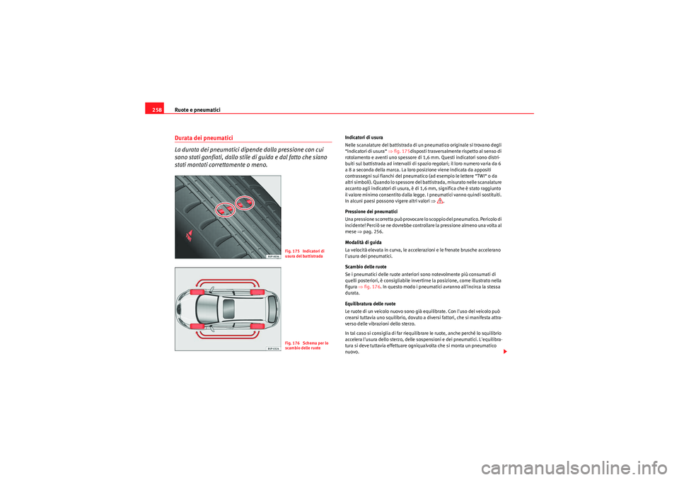 Seat Altea XL 2010 Manuale del proprietario (in Italian) Ruote e pneumatici
258Durata dei pneumatici
La durata dei pneumatici dipende dalla pressione con cui
sono stati gonfiati, dallo stile di guida e dal fatto che siano
stati montati correttamente o me Seat Altea XL 2010 Manuale del proprietario (in Italian) Ruote e pneumatici
258Durata dei pneumatici
La durata dei pneumatici dipende dalla pressione con cui
sono stati gonfiati, dallo stile di guida e dal fatto che siano
stati montati correttamente o me