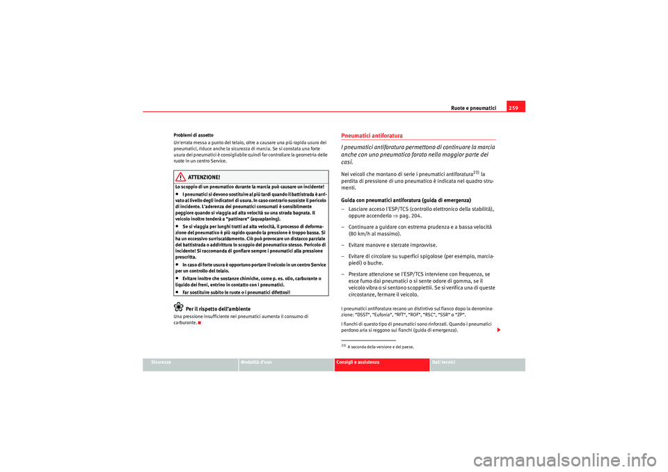 Seat Altea XL 2010 Manuale del proprietario (in Italian) Ruote e pneumatici259
Sicurezza
Modalità d’uso
Consigli e assistenza
Dati tecnici
Problemi di assetto
Unerrata messa a punto del telaio, oltre a causare una più rapida usura dei
pneumatici, ridu Seat Altea XL 2010 Manuale del proprietario (in Italian) Ruote e pneumatici259
Sicurezza
Modalità d’uso
Consigli e assistenza
Dati tecnici
Problemi di assetto
Unerrata messa a punto del telaio, oltre a causare una più rapida usura dei
pneumatici, ridu