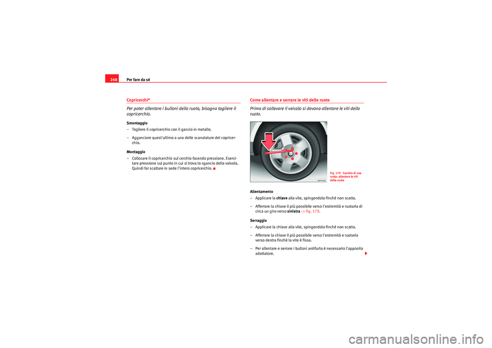 Seat Altea XL 2010 Manuale del proprietario (in Italian) Per fare da sé
268Copricerchi*
Per poter allentare i bulloni della ruota, bisogna togliere il
copricerchio.Smontaggio
– Togliere il copricerchio con il gancio in metallo.
– Agganciare questulti Seat Altea XL 2010 Manuale del proprietario (in Italian) Per fare da sé
268Copricerchi*
Per poter allentare i bulloni della ruota, bisogna togliere il
copricerchio.Smontaggio
– Togliere il copricerchio con il gancio in metallo.
– Agganciare questulti