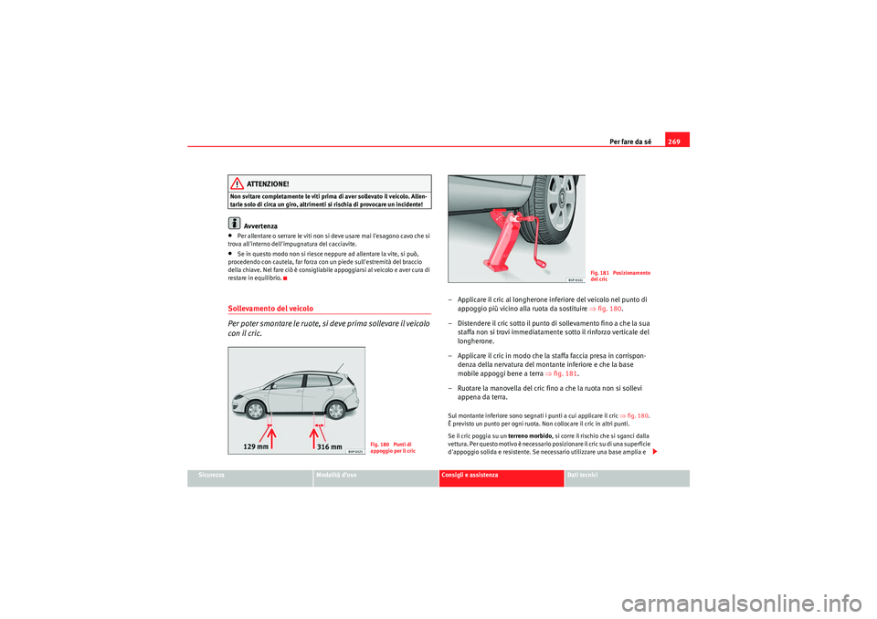 Seat Altea XL 2010 Manuale del proprietario (in Italian) Per fare da sé269
Sicurezza
Modalità d’uso
Consigli e assistenza
Dati tecnici
ATTENZIONE!
Non svitare completamente le viti prima di aver sollevato il veicolo. Allen-
tarle solo di circa un giro, Seat Altea XL 2010 Manuale del proprietario (in Italian) Per fare da sé269
Sicurezza
Modalità d’uso
Consigli e assistenza
Dati tecnici
ATTENZIONE!
Non svitare completamente le viti prima di aver sollevato il veicolo. Allen-
tarle solo di circa un giro,