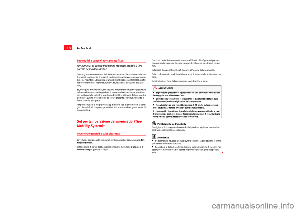 Seat Altea XL 2010 Manuale del proprietario (in Italian) Per fare da sé
272Pneumatici a senso di rotolamento fisso
I pneumatici di questo tipo vanno montati secondo il loro
preciso senso di rotazione.Queste gomme sono riconoscibili dalle frecce sul loro f Seat Altea XL 2010 Manuale del proprietario (in Italian) Per fare da sé
272Pneumatici a senso di rotolamento fisso
I pneumatici di questo tipo vanno montati secondo il loro
preciso senso di rotazione.Queste gomme sono riconoscibili dalle frecce sul loro f