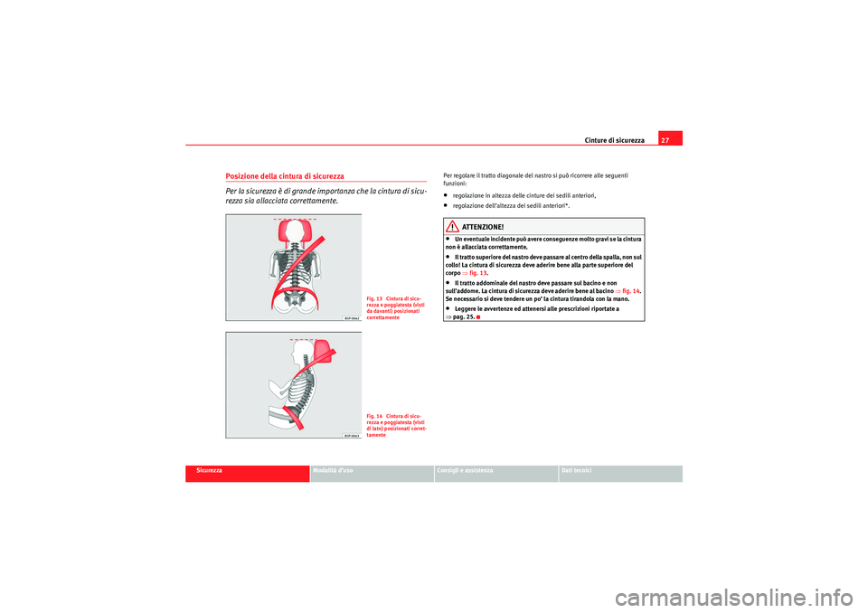 Seat Altea XL 2010 Manuale del proprietario (in Italian) Cinture di sicurezza27
Sicurezza
Modalità d’uso
Consigli e assistenza
Dati tecnici
Posizione della cintura di sicurezza
Per la sicurezza è di grande importanza che la cintura di sicu-
rezza sia al Seat Altea XL 2010 Manuale del proprietario (in Italian) Cinture di sicurezza27
Sicurezza
Modalità d’uso
Consigli e assistenza
Dati tecnici
Posizione della cintura di sicurezza
Per la sicurezza è di grande importanza che la cintura di sicu-
rezza sia al