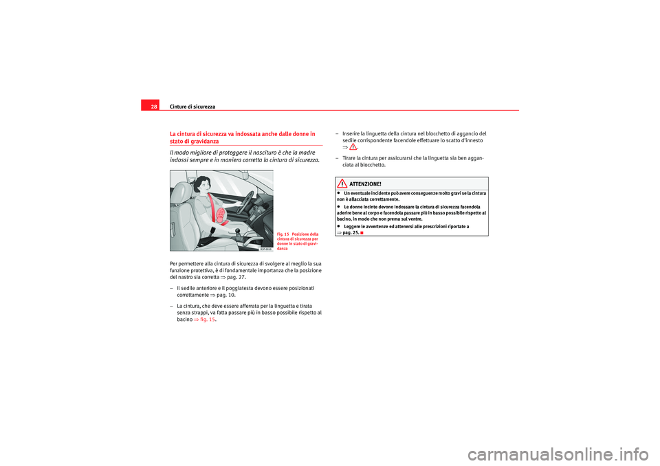 Seat Altea XL 2010 Manuale del proprietario (in Italian) Cinture di sicurezza
28La cintura di sicurezza va indossata anche dalle donne in stato di gravidanza
Il modo migliore di proteggere il nascituro è che la madre
indossi sempre e in maniera corretta l Seat Altea XL 2010 Manuale del proprietario (in Italian) Cinture di sicurezza
28La cintura di sicurezza va indossata anche dalle donne in stato di gravidanza
Il modo migliore di proteggere il nascituro è che la madre
indossi sempre e in maniera corretta l