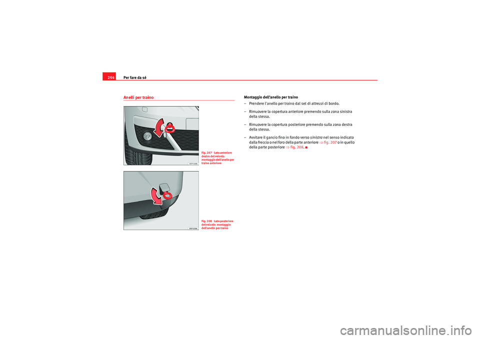 Seat Altea XL 2010 Manuale del proprietario (in Italian) Per fare da sé
294Anelli per traino
Montaggio dellanello per traino
– Prendere lanello per traino dal set di attrezzi di bordo.
– Rimuovere la copertura anteriore premendo sulla zona sinistra
Seat Altea XL 2010 Manuale del proprietario (in Italian) Per fare da sé
294Anelli per traino
Montaggio dellanello per traino
– Prendere lanello per traino dal set di attrezzi di bordo.
– Rimuovere la copertura anteriore premendo sulla zona sinistra