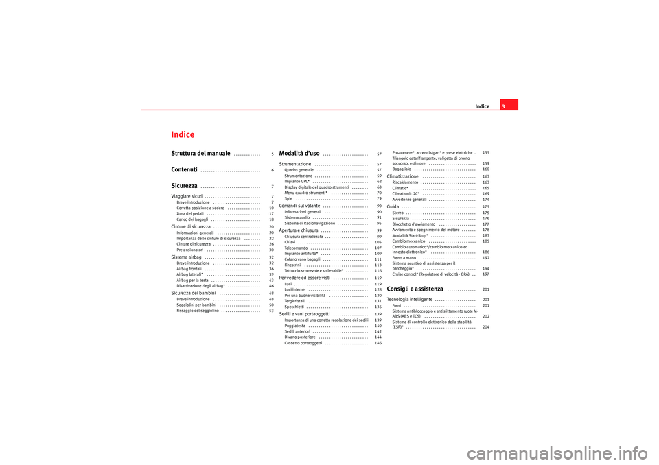 Seat Altea XL 2010  Manuale del proprietario (in Italian) Indice3
IndiceStruttura del manuale
 . . . . . . . . . . . . . 
Contenuti
 . . . . . . . . . . . . . . . . . . . . . . . . . . . . . 
Sicurezza
 . . . . . . . . . . . . . . . . . . . . . . . . . . . .