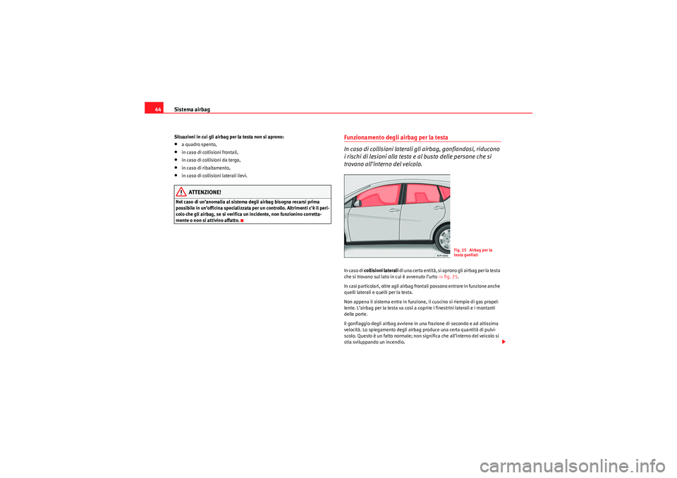 Seat Altea XL 2010 Manuale del proprietario (in Italian) Sistema airbag
44Situazioni in cui gli airbag per la testa non si aprono:•a quadro spento,•in caso di collisioni frontali,•in caso di collisioni da tergo,•in caso di ribaltamento,•in caso di Seat Altea XL 2010 Manuale del proprietario (in Italian) Sistema airbag
44Situazioni in cui gli airbag per la testa non si aprono:•a quadro spento,•in caso di collisioni frontali,•in caso di collisioni da tergo,•in caso di ribaltamento,•in caso di