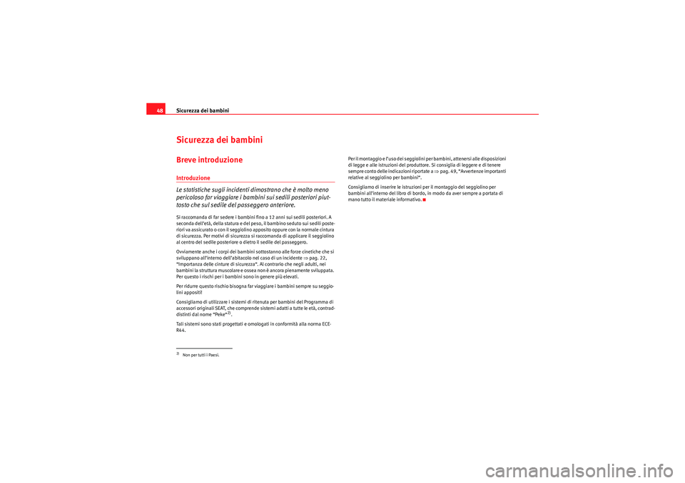 Seat Altea XL 2010 Manuale del proprietario (in Italian) Sicurezza dei bambini
48Sicurezza dei bambiniBreve introduzioneIntroduzione
Le statistiche sugli incidenti dimostrano che è molto meno
pericoloso far viaggiare i bambini sui sedili posteriori piut-
Seat Altea XL 2010 Manuale del proprietario (in Italian) Sicurezza dei bambini
48Sicurezza dei bambiniBreve introduzioneIntroduzione
Le statistiche sugli incidenti dimostrano che è molto meno
pericoloso far viaggiare i bambini sui sedili posteriori piut-