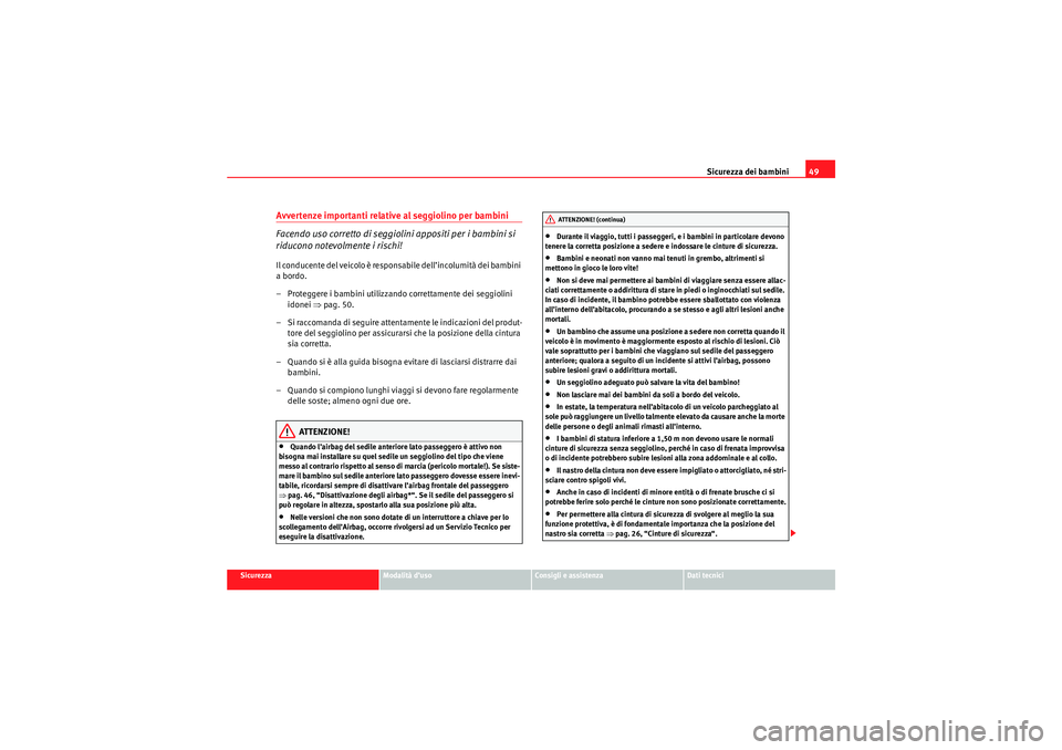 Seat Altea XL 2010 Manuale del proprietario (in Italian) Sicurezza dei bambini49
Sicurezza
Modalità d’uso
Consigli e assistenza
Dati tecnici
Avvertenze importanti relative al seggiolino per bambini
Facendo uso corretto di seggiolini appositi per i bambin Seat Altea XL 2010 Manuale del proprietario (in Italian) Sicurezza dei bambini49
Sicurezza
Modalità d’uso
Consigli e assistenza
Dati tecnici
Avvertenze importanti relative al seggiolino per bambini
Facendo uso corretto di seggiolini appositi per i bambin
