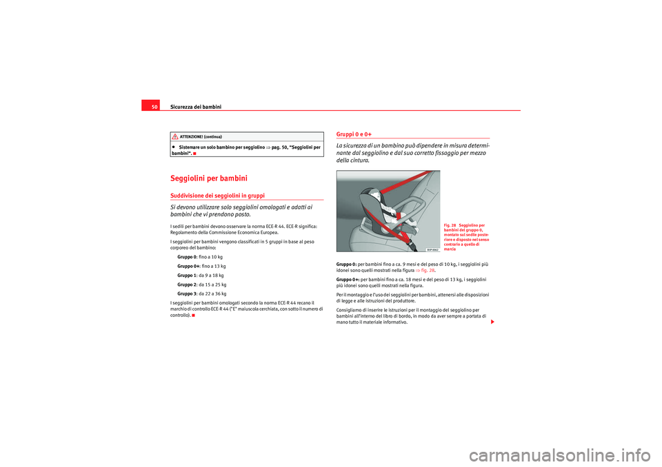 Seat Altea XL 2010 Manuale del proprietario (in Italian) Sicurezza dei bambini
50•Sistemare un solo bambino per seggiolino ⇒pag. 50, “Seggiolini per
bambini“.
Seggiolini per bambiniSuddivisione dei seggiolini in gruppi
Si devono utilizzare solo se Seat Altea XL 2010 Manuale del proprietario (in Italian) Sicurezza dei bambini
50•Sistemare un solo bambino per seggiolino ⇒pag. 50, “Seggiolini per
bambini“.
Seggiolini per bambiniSuddivisione dei seggiolini in gruppi
Si devono utilizzare solo se