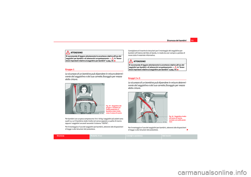 Seat Altea XL 2010 Manuale del proprietario (in Italian) Sicurezza dei bambini51
Sicurezza
Modalità d’uso
Consigli e assistenza
Dati tecnici
ATTENZIONE!
Si raccomanda di leggere attentamente le avvertenze relative all’uso dei
seggiolini per bambini e Seat Altea XL 2010 Manuale del proprietario (in Italian) Sicurezza dei bambini51
Sicurezza
Modalità d’uso
Consigli e assistenza
Dati tecnici
ATTENZIONE!
Si raccomanda di leggere attentamente le avvertenze relative all’uso dei
seggiolini per bambini e